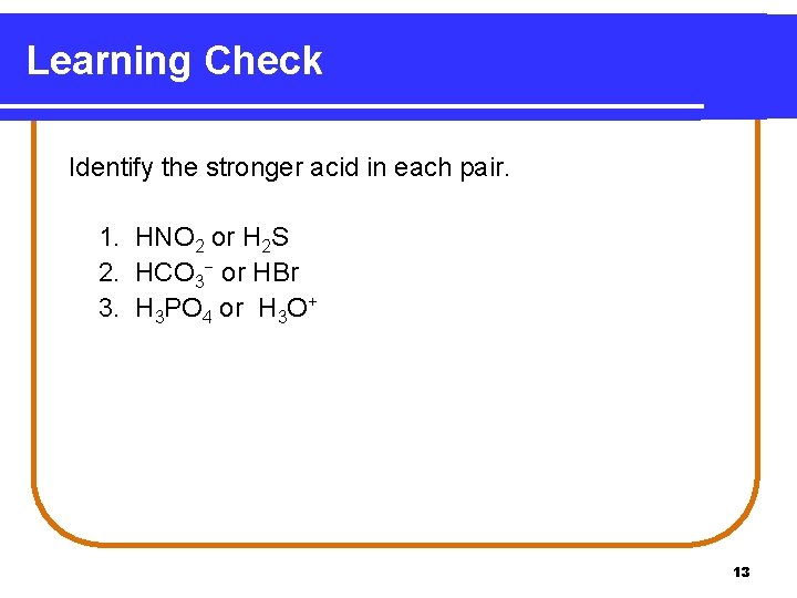 Learning Check Identify the stronger acid in each pair. 1. HNO 2 or H