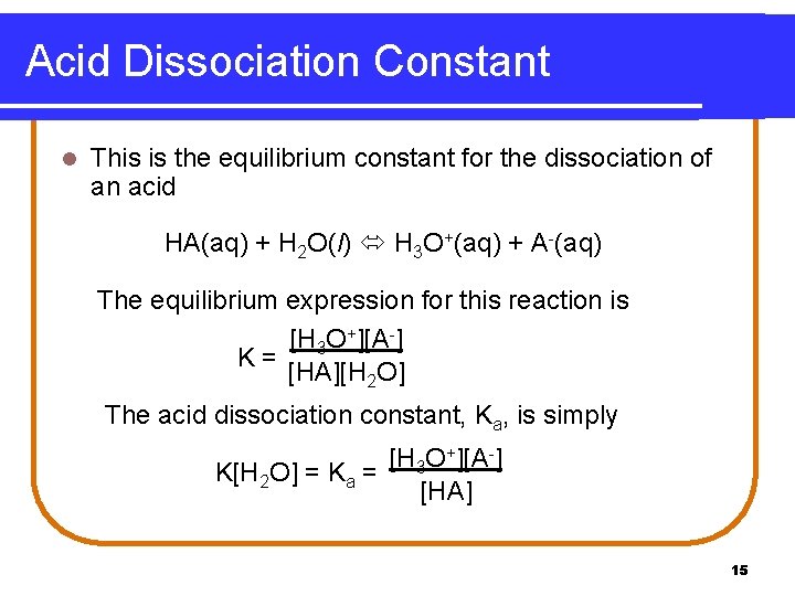 Acid Dissociation Constant l This is the equilibrium constant for the dissociation of an