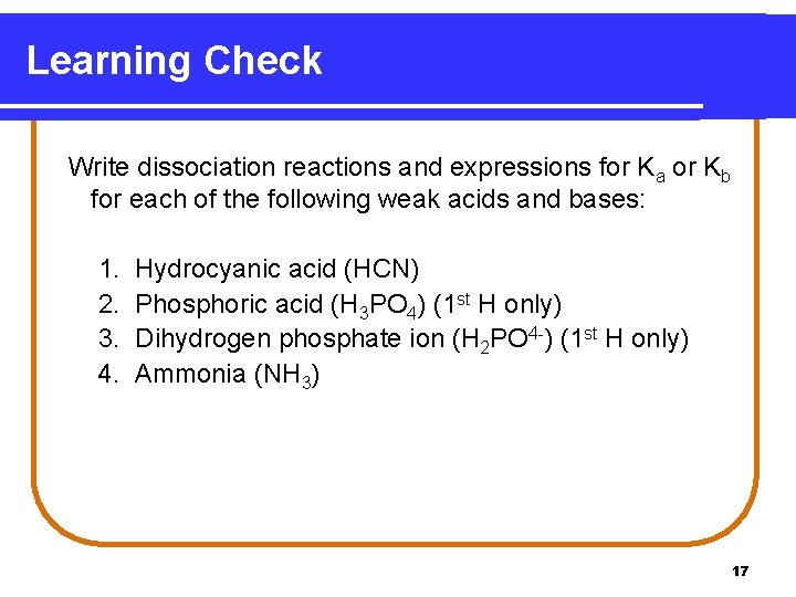 Learning Check Write dissociation reactions and expressions for Ka or Kb for each of