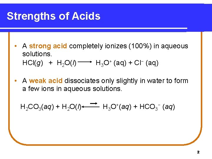 Strengths of Acids • A strong acid completely ionizes (100%) in aqueous solutions. HCl(g)