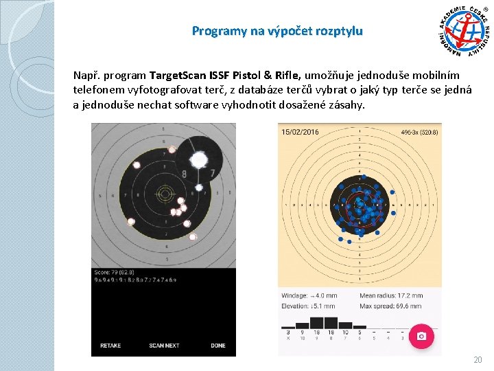 Programy na výpočet rozptylu Např. program Target. Scan ISSF Pistol & Rifle, umožňuje jednoduše Programy na výpočet rozptylu Např. program Target. Scan ISSF Pistol & Rifle, umožňuje jednoduše