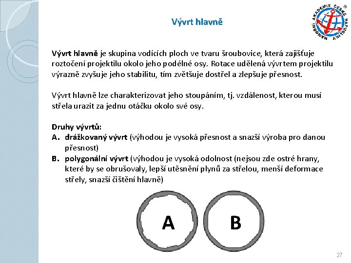 Vývrt hlavně je skupina vodících ploch ve tvaru šroubovice, která zajišťuje roztočení projektilu okolo Vývrt hlavně je skupina vodících ploch ve tvaru šroubovice, která zajišťuje roztočení projektilu okolo