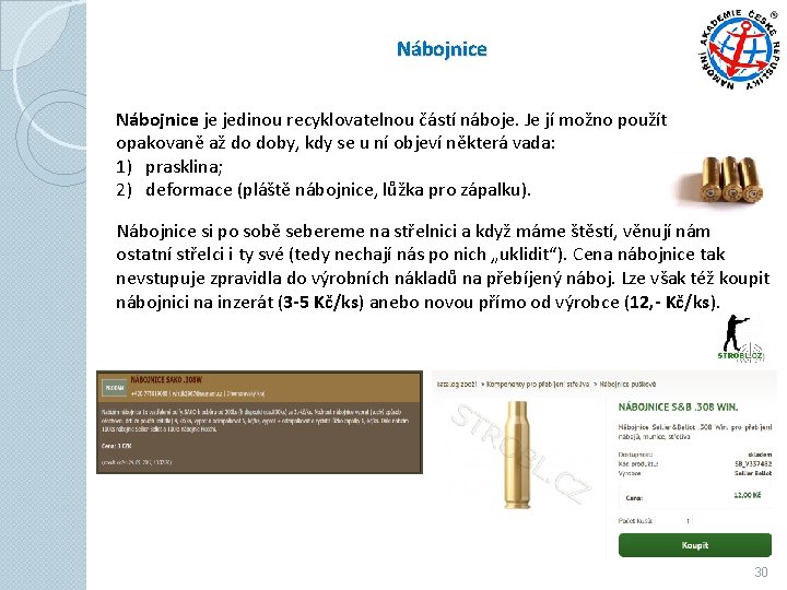 Nábojnice je jedinou recyklovatelnou částí náboje. Je jí možno použít opakovaně až do doby, Nábojnice je jedinou recyklovatelnou částí náboje. Je jí možno použít opakovaně až do doby,