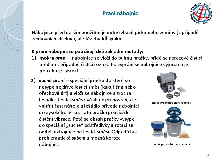 Praní nábojnic Nábojnice před dalším použitím je nutné zbavit písku nebo zeminy (v případě Praní nábojnic Nábojnice před dalším použitím je nutné zbavit písku nebo zeminy (v případě