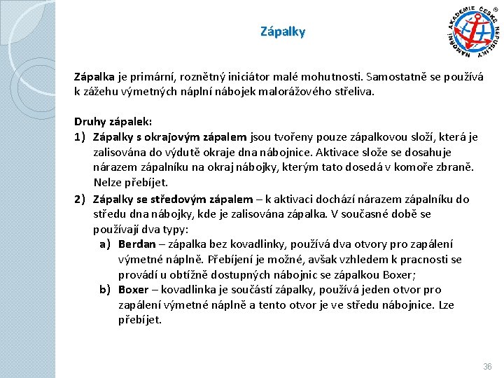 Zápalky Zápalka je primární, roznětný iniciátor malé mohutnosti. Samostatně se používá k zážehu výmetných Zápalky Zápalka je primární, roznětný iniciátor malé mohutnosti. Samostatně se používá k zážehu výmetných