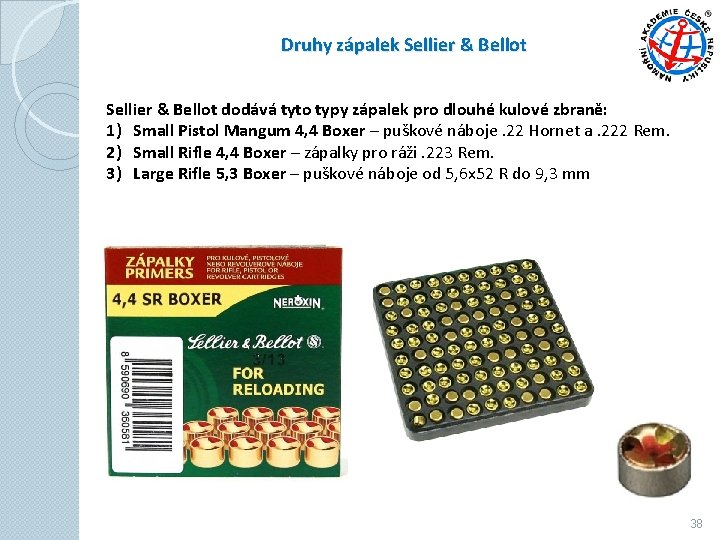 Druhy zápalek Sellier & Bellot dodává tyto typy zápalek pro dlouhé kulové zbraně: 1) Druhy zápalek Sellier & Bellot dodává tyto typy zápalek pro dlouhé kulové zbraně: 1)