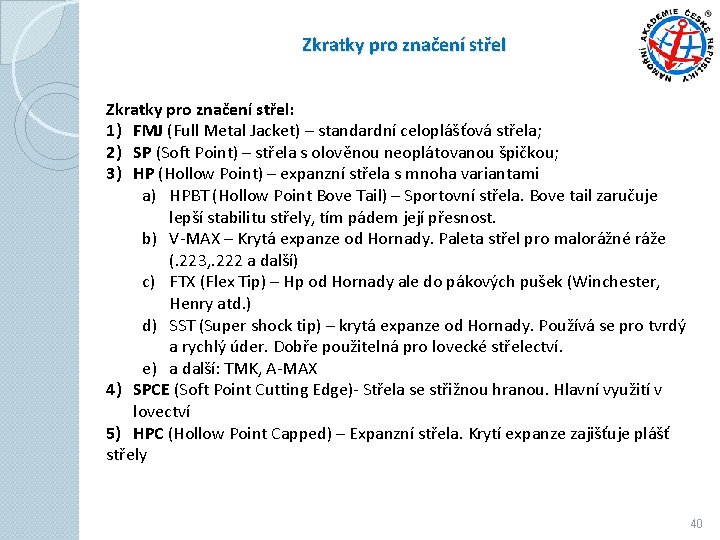 Zkratky pro značení střel: 1) FMJ (Full Metal Jacket) – standardní celoplášťová střela; 2) Zkratky pro značení střel: 1) FMJ (Full Metal Jacket) – standardní celoplášťová střela; 2)