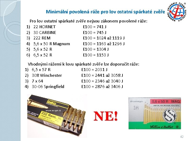 Minimální povolená ráže pro lov ostatní spárkaté zvěře Pro lov ostatní spárkaté zvěře nejsou Minimální povolená ráže pro lov ostatní spárkaté zvěře Pro lov ostatní spárkaté zvěře nejsou