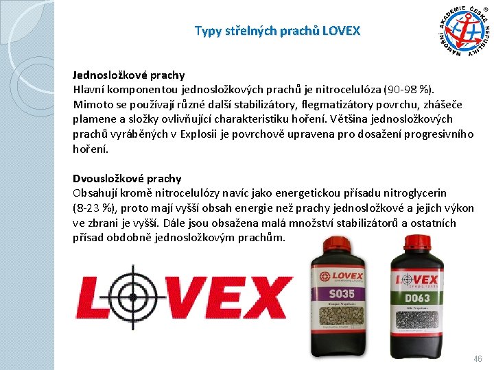 Typy střelných prachů LOVEX Jednosložkové prachy Hlavní komponentou jednosložkových prachů je nitrocelulóza (90 -98 Typy střelných prachů LOVEX Jednosložkové prachy Hlavní komponentou jednosložkových prachů je nitrocelulóza (90 -98