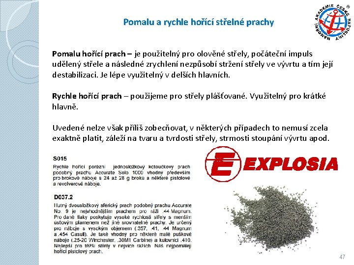Pomalu a rychle hořící střelné prachy Pomalu hořící prach – je použitelný pro olověné Pomalu a rychle hořící střelné prachy Pomalu hořící prach – je použitelný pro olověné
