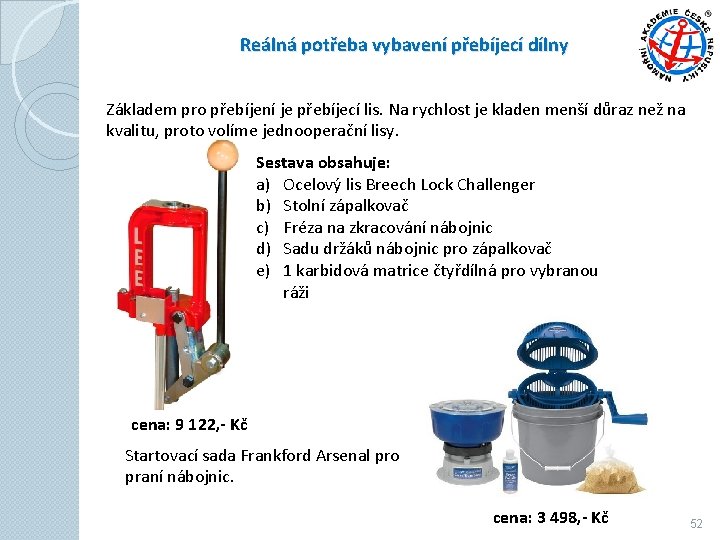 Reálná potřeba vybavení přebíjecí dílny Základem pro přebíjení je přebíjecí lis. Na rychlost je Reálná potřeba vybavení přebíjecí dílny Základem pro přebíjení je přebíjecí lis. Na rychlost je