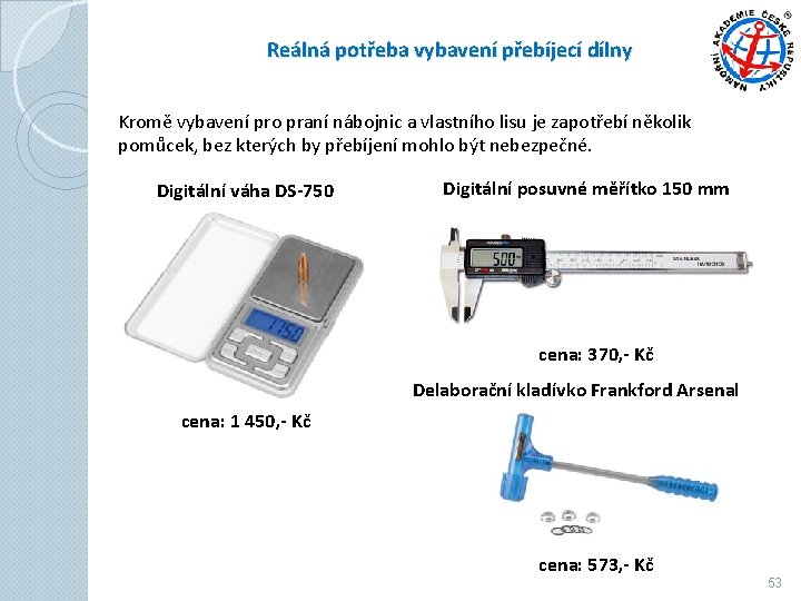 Reálná potřeba vybavení přebíjecí dílny Kromě vybavení pro praní nábojnic a vlastního lisu je Reálná potřeba vybavení přebíjecí dílny Kromě vybavení pro praní nábojnic a vlastního lisu je