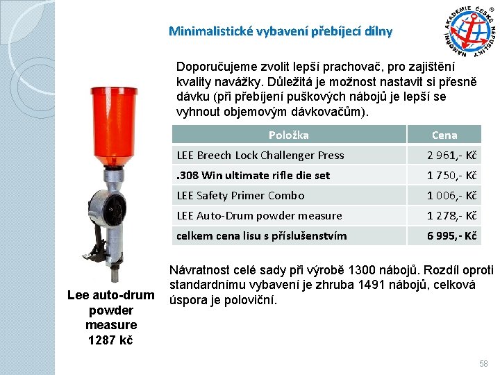 Minimalistické vybavení přebíjecí dílny Doporučujeme zvolit lepší prachovač, pro zajištění kvality navážky. Důležitá je Minimalistické vybavení přebíjecí dílny Doporučujeme zvolit lepší prachovač, pro zajištění kvality navážky. Důležitá je