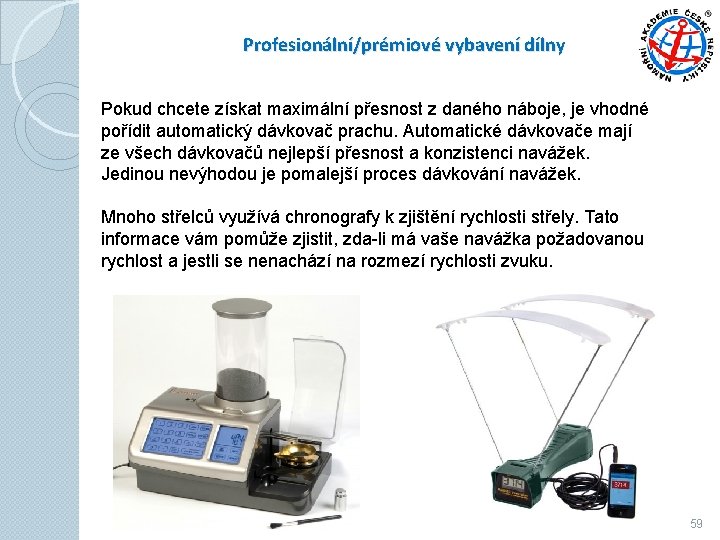 Profesionální/prémiové vybavení dílny Pokud chcete získat maximální přesnost z daného náboje, je vhodné pořídit Profesionální/prémiové vybavení dílny Pokud chcete získat maximální přesnost z daného náboje, je vhodné pořídit