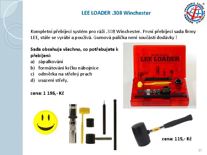 LEE LOADER. 308 Winchester Kompletní přebíjecí systém pro ráži. 308 Winchester. První přebíjecí sada LEE LOADER. 308 Winchester Kompletní přebíjecí systém pro ráži. 308 Winchester. První přebíjecí sada