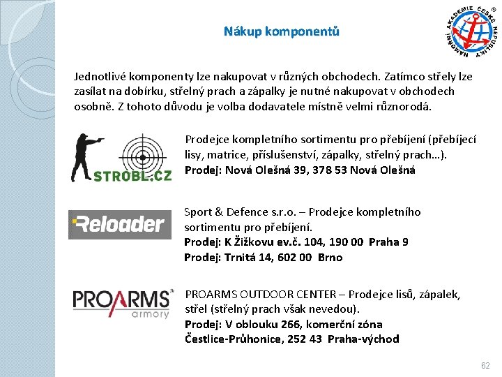 Nákup komponentů Jednotlivé komponenty lze nakupovat v různých obchodech. Zatímco střely lze zasílat na Nákup komponentů Jednotlivé komponenty lze nakupovat v různých obchodech. Zatímco střely lze zasílat na