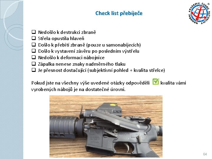 Check list přebíječe q q q q Nedošlo k destrukci zbraně Střela opustila hlaveň Check list přebíječe q q q q Nedošlo k destrukci zbraně Střela opustila hlaveň