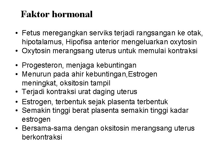 Faktor hormonal • Fetus meregangkan serviks terjadi rangsangan ke otak, hipotalamus, Hipofisa anterior mengeluarkan