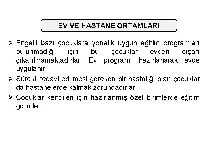 EV VE HASTANE ORTAMLARI Ø Engelli bazı çocuklara yönelik uygun eğitim programları bulunmadığı için