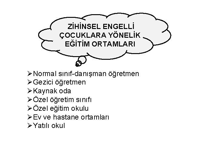 ZİHİNSEL ENGELLİ ÇOCUKLARA YÖNELİK EĞİTİM ORTAMLARI ØNormal sınıf-danışman öğretmen ØGezici öğretmen ØKaynak oda ØÖzel