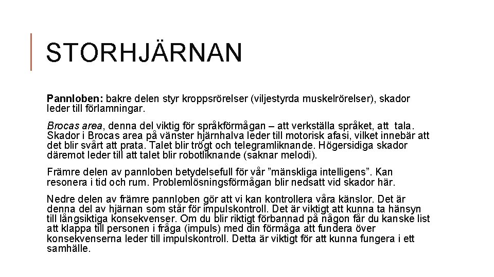 STORHJÄRNAN Pannloben: bakre delen styr kroppsrörelser (viljestyrda muskelrörelser), skador leder till förlamningar. Brocas area,