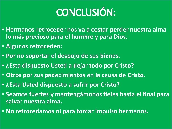 CONCLUSIÓN: • Hermanos retroceder nos va a costar perder nuestra alma lo más precioso