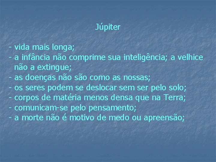 Júpiter - vida mais longa; - a infância não comprime sua inteligência; a velhice