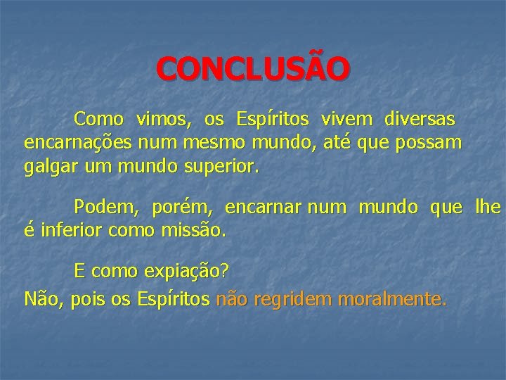 CONCLUSÃO Como vimos, os Espíritos vivem diversas encarnações num mesmo mundo, até que possam