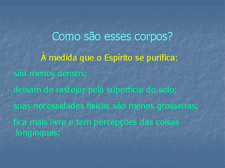 Como são esses corpos? À medida que o Espírito se purifica: - são menos