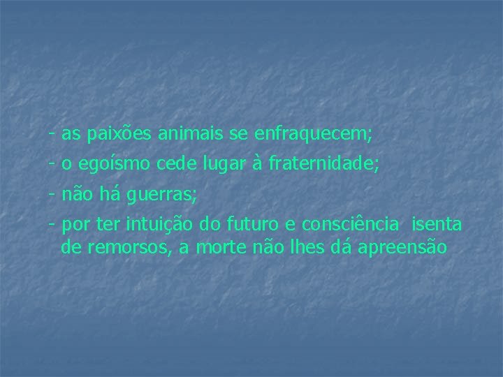 - as paixões animais se enfraquecem; - o egoísmo cede lugar à fraternidade; -