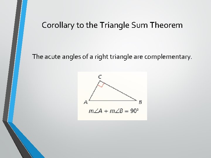 Corollary to the Triangle Sum Theorem The acute angles of a right triangle are
