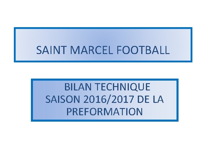 SAINT MARCEL FOOTBALL BILAN TECHNIQUE SAISON 2016/2017 DE LA PREFORMATION 