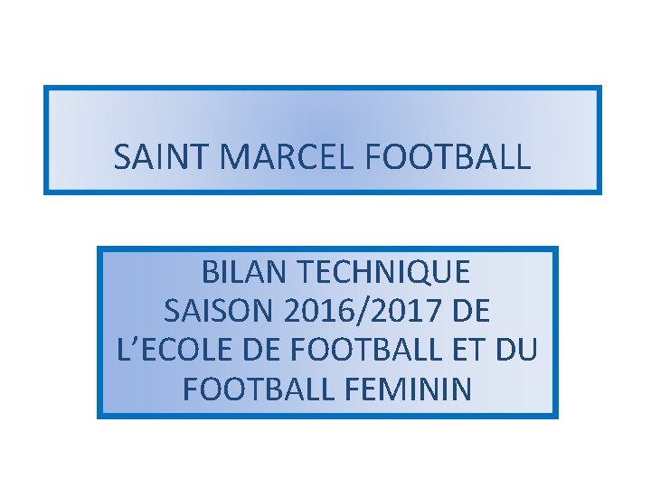 SAINT MARCEL FOOTBALL BILAN TECHNIQUE SAISON 2016/2017 DE L’ECOLE DE FOOTBALL ET DU FOOTBALL