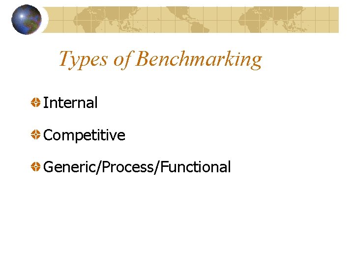 Types of Benchmarking Internal Competitive Generic/Process/Functional 