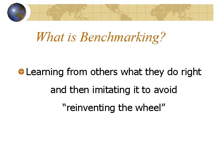 What is Benchmarking? Learning from others what they do right and then imitating it