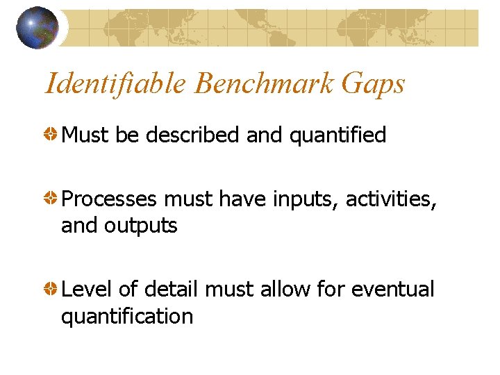 Identifiable Benchmark Gaps Must be described and quantified Processes must have inputs, activities, and