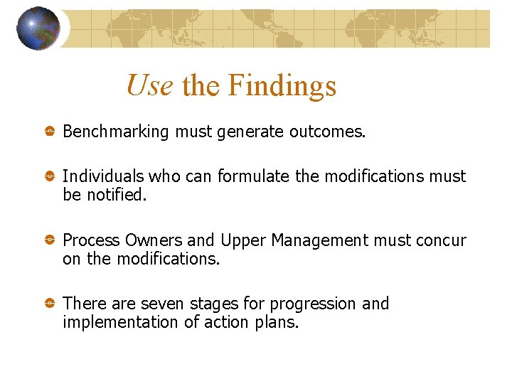 Use the Findings Benchmarking must generate outcomes. Individuals who can formulate the modifications must