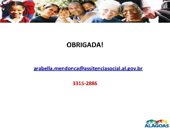 OBRIGADA! arabella. mendonca@assitenciasocial. gov. br 3315 -2886 