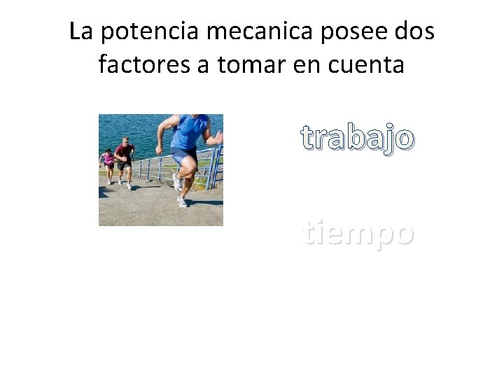 La potencia mecanica posee dos factores a tomar en cuenta trabajo tiempo 