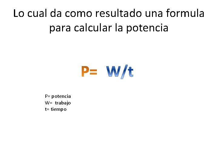 Lo cual da como resultado una formula para calcular la potencia P= potencia W=