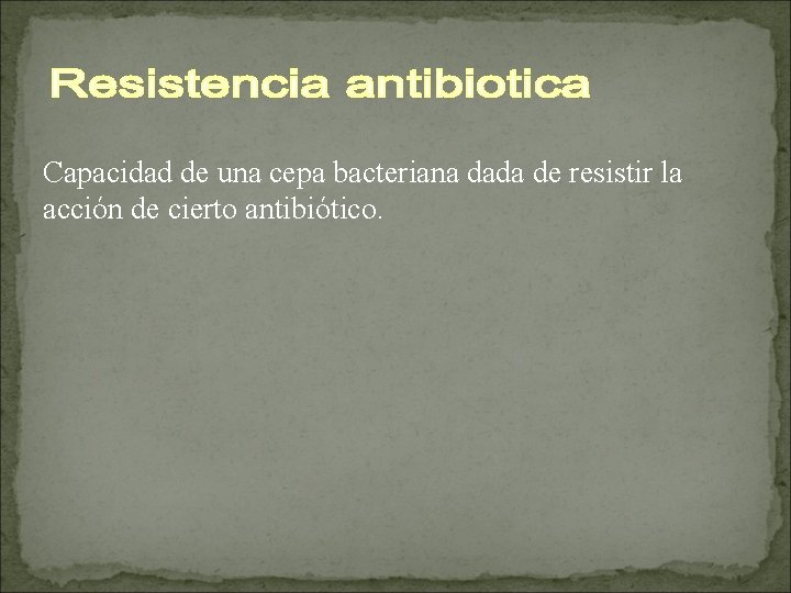 Capacidad de una cepa bacteriana dada de resistir la acción de cierto antibiótico. 