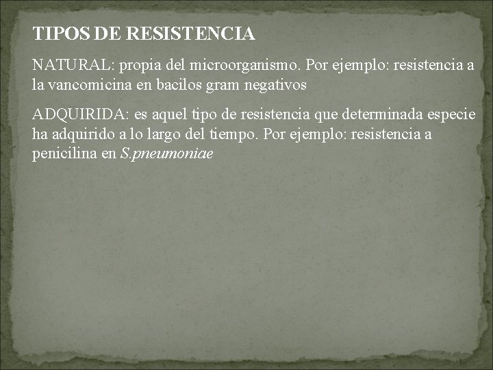 TIPOS DE RESISTENCIA NATURAL: propia del microorganismo. Por ejemplo: resistencia a la vancomicina en