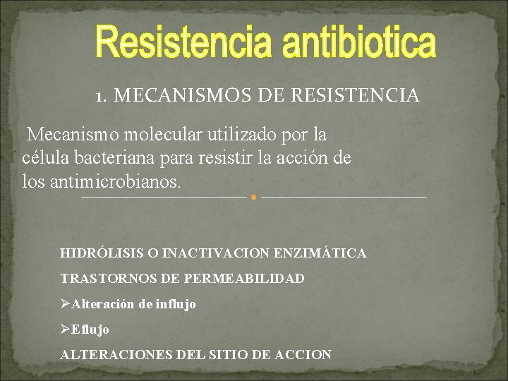 1. MECANISMOS DE RESISTENCIA Mecanismo molecular utilizado por la célula bacteriana para resistir la