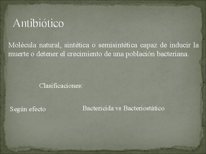 Antibiótico Molécula natural, sintética o semisintética capaz de inducir la muerte o detener el