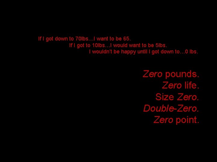 If I got down to 70 lbs…I want to be 65. If I got