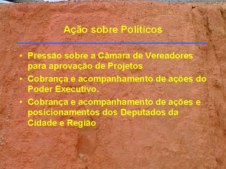 Ação sobre Políticos • Pressão sobre a Câmara de Vereadores para aprovação de Projetos Ação sobre Políticos • Pressão sobre a Câmara de Vereadores para aprovação de Projetos