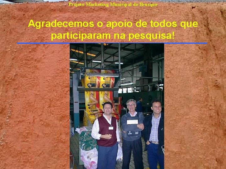 Projeto Marketing Municipal de Brusque Agradecemos o apoio de todos que participaram na pesquisa! Projeto Marketing Municipal de Brusque Agradecemos o apoio de todos que participaram na pesquisa!