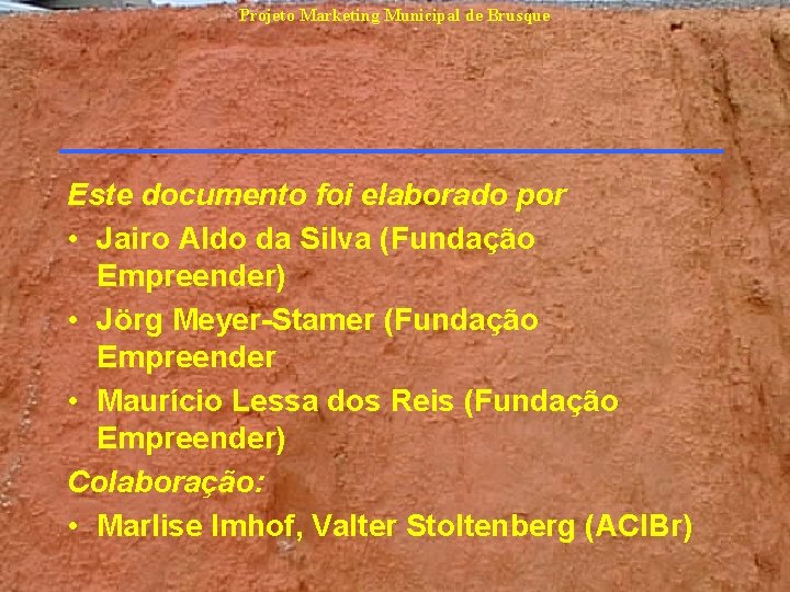 Projeto Marketing Municipal de Brusque Este documento foi elaborado por • Jairo Aldo da Projeto Marketing Municipal de Brusque Este documento foi elaborado por • Jairo Aldo da