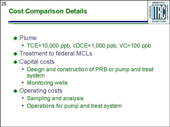 25 Cost Comparison Details u Plume • TCE=10, 000 ppb, c. DCE=1, 000 ppb,