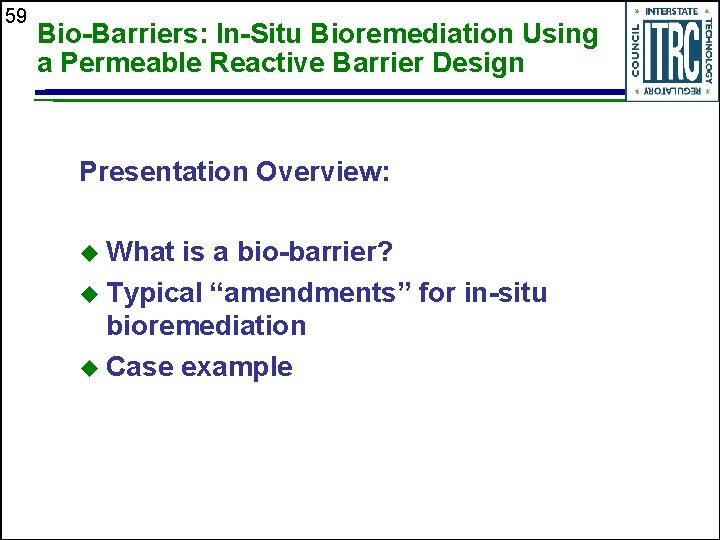 59 Bio-Barriers: In-Situ Bioremediation Using a Permeable Reactive Barrier Design Presentation Overview: u What